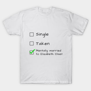 Single Taken Mentally married to Elizbeth Olsen T-Shirt